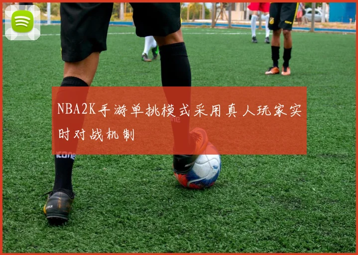 NBA2K手游单挑模式采用真人玩家实时对战机制