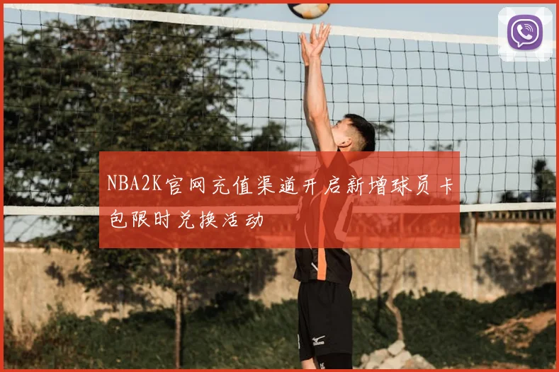 NBA2K官网充值渠道开启新增球员卡包限时兑换活动